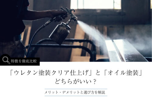 「ウレタン塗装クリア仕上げ」と「オイル塗装」どちらがいい？特徴の違いと選び方を解説